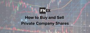 How to buy and sell private company shares with FNEX