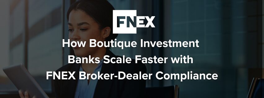 How Boutique Investment Banks Scale Faster with FNEX Broker-Dealer Compliance