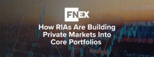 How RIAs Are Building Private Markets Into Core Portfolios with FNEX Alternatives Market