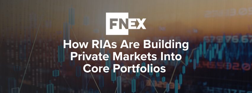 How RIAs Are Building Private Markets Into Core Portfolios with FNEX Alternatives Market