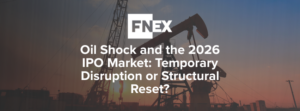 Oil Shock and the 2026 IPO Market: Temporary Disruption or Structural Reset?