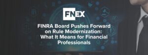 FINRA Board Pushes Forward on Rule Modernization: What It Means for Financial Professionals