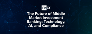 The Future of Middle Market Investment Banking: Technology, AI, and Compliance